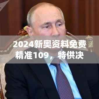 2024新奥资料免费精准109,特供决策资料包ELG249.69版