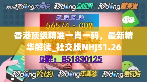 香港顶级精准一肖一码,最新精华解读_社交版NHJ51.26