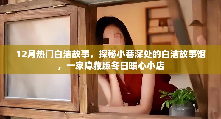 探秘冬日暖心隐藏版白洁故事馆,小巷深处的白洁故事传奇