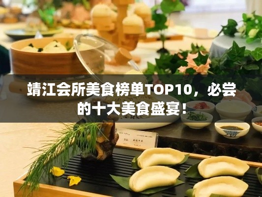 靖江会所美食榜单TOP10,必尝的十大美食盛宴!
