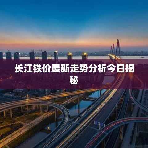 长江铁价最新走势分析今日揭秘