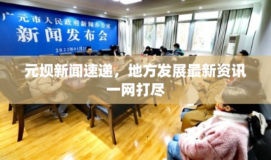 元坝新闻速递,地方发展最新资讯一网打尽