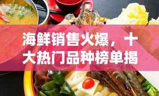 海鲜销售火爆,十大热门品种榜单揭晓!