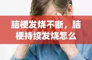 脑梗发烧不断,脑梗持续发烧怎么办