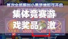 集体竞赛游戏奖品，激发潜能与团队协作的神奇催化剂