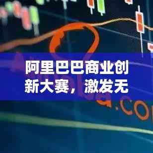 阿里巴巴商业创新大赛，激发无限商业潜能的舞台