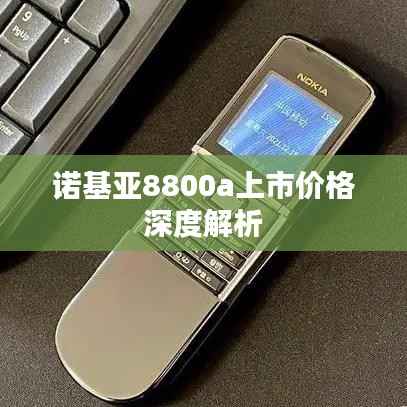 诺基亚8800a上市价格深度解析