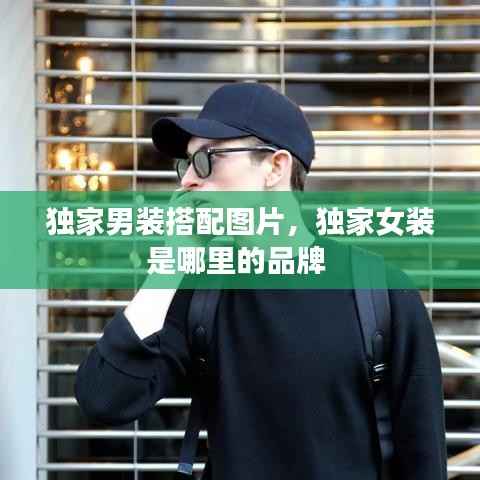 独家男装搭配图片，独家女装是哪里的品牌 