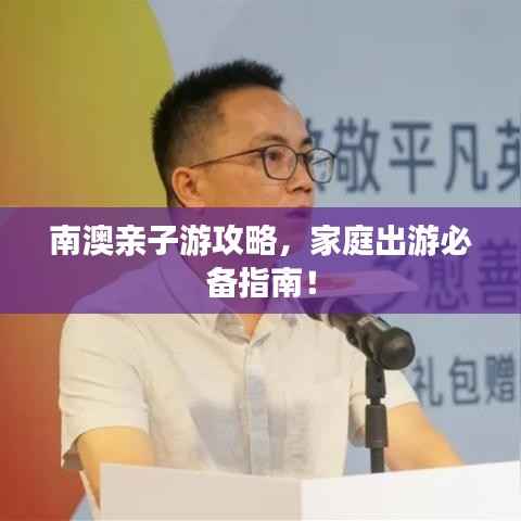 南澳亲子游攻略,家庭出游必备指南!