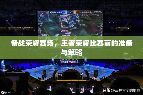 备战荣耀赛场,王者荣耀比赛前的准备与策略